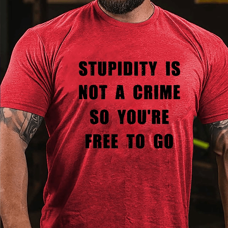 Stupidity Is Not A Crime So You're Free To Go Cotton T-shirt-Maturelion