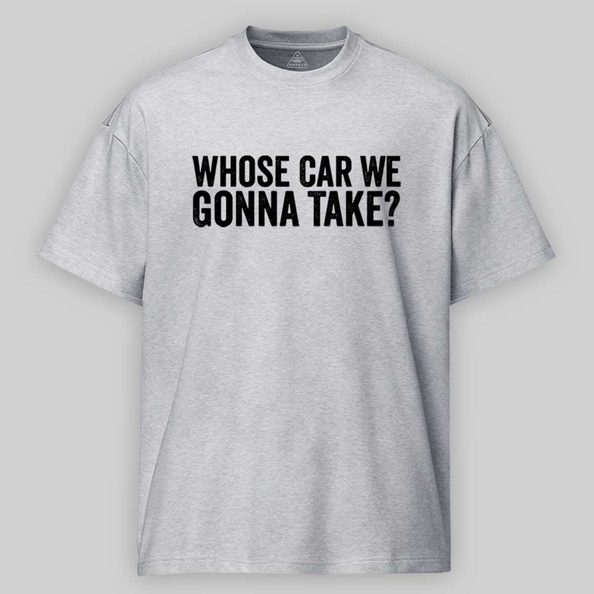 Maturelion Whose Car We Gonna Take Quote Cotton T-shirt