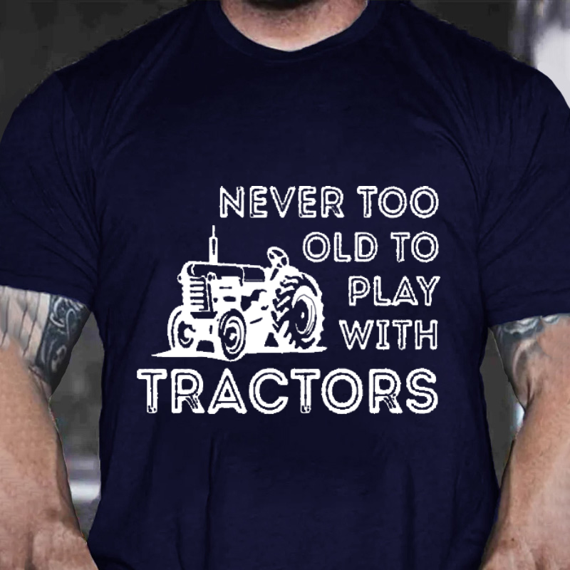 NEVER TOO OLD TO PLAY WITH TRACTORS Cotton T-shirt-Maturelion