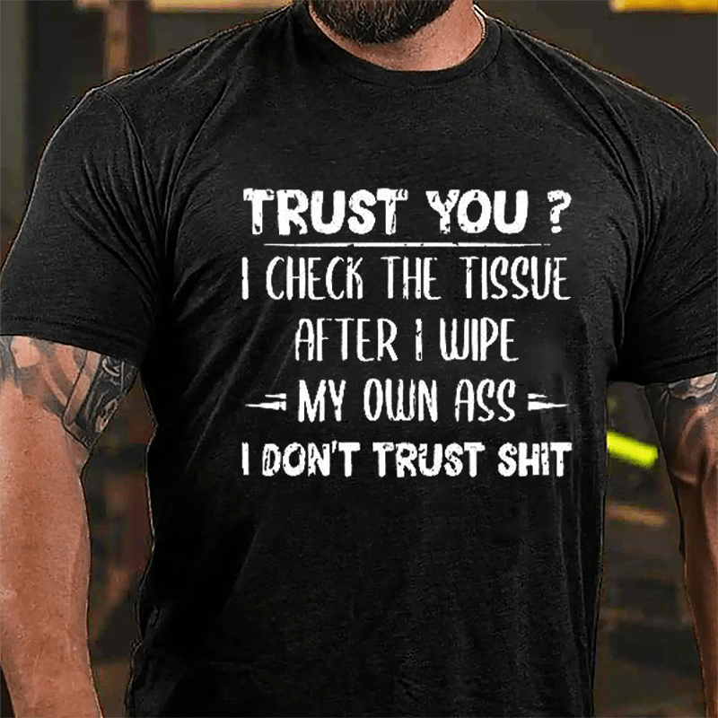Trust You? I Checked The Tissue After I Wipe My Own Ass I Don't Trust Shit Funny Cotton T-shirt-Maturelion