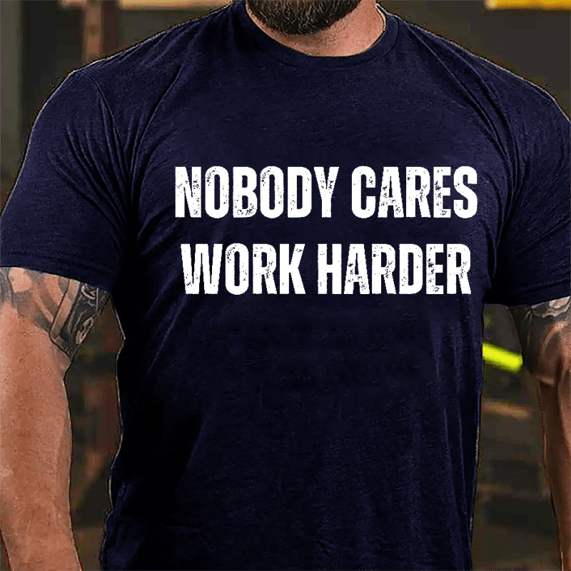 Nobody Cares Work Harder Cotton T-shirt (Free Customization)-Maturelion