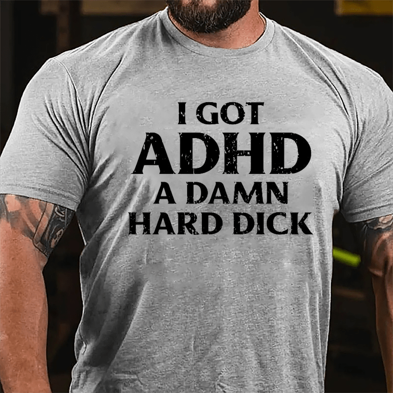 I Got ADHD A Damn Hard Dick Cotton T-shirt-Maturelion