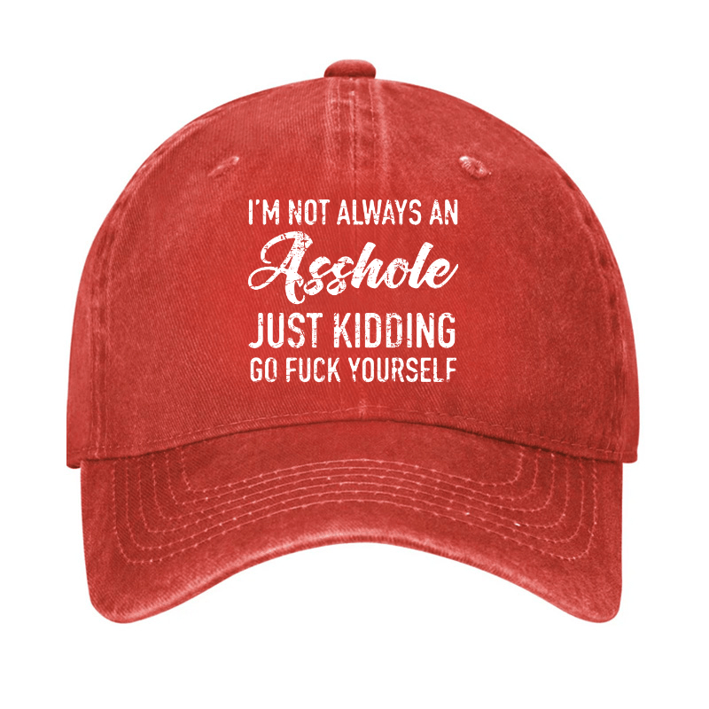 I'm Not Always An Asshole Just Kidding Go Fuck Yourself Baseball Cap-Maturelion