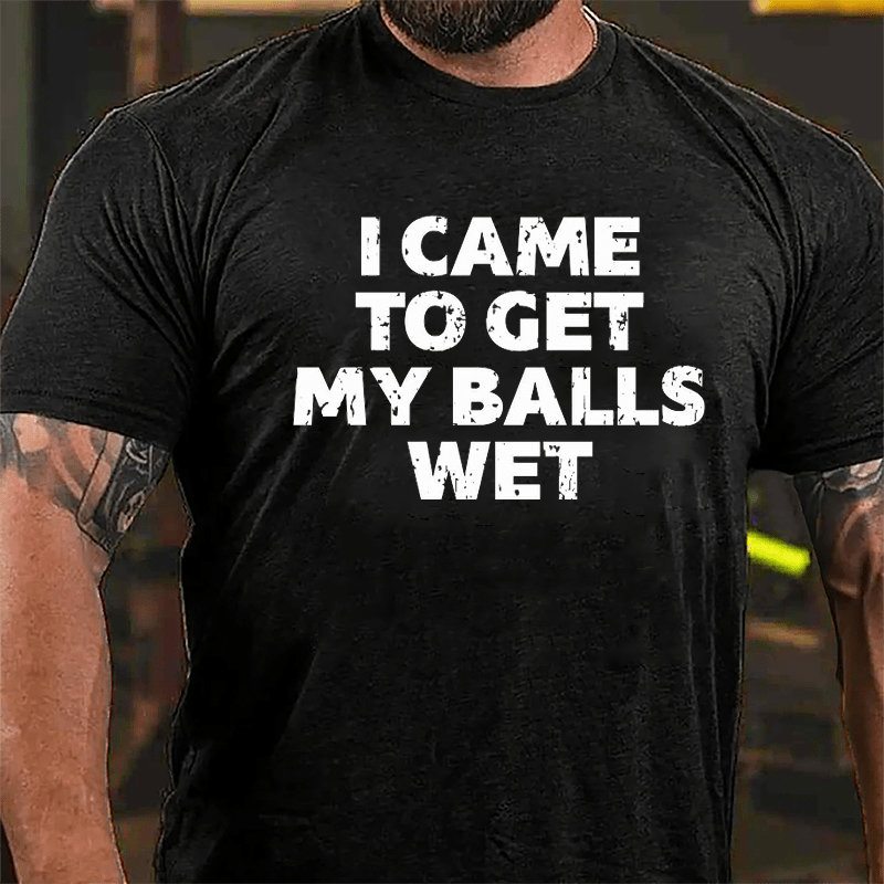 I Came To Get My Balls Wet Cotton T-shirt-Maturelion