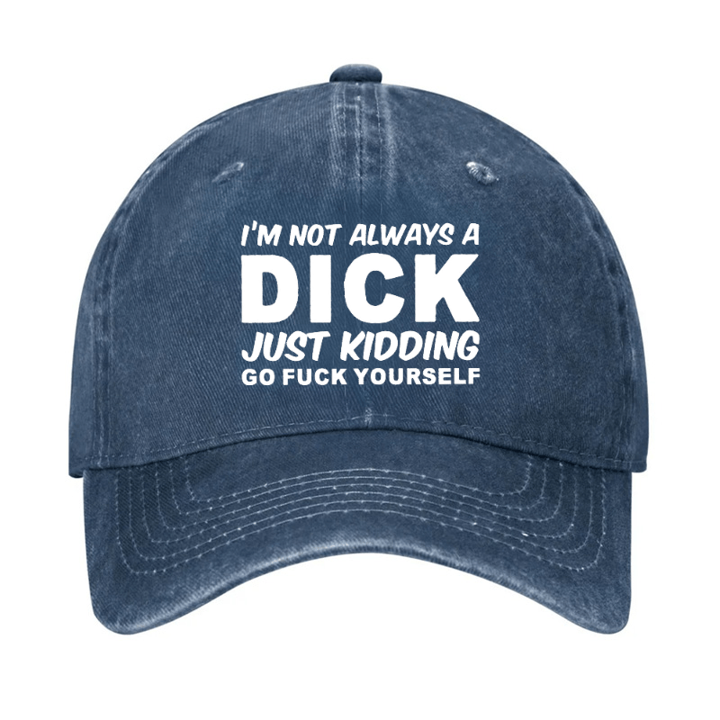 I'm Not Always A Dick Just Kidding Go Fuck Yourself Funny Cap-Maturelion