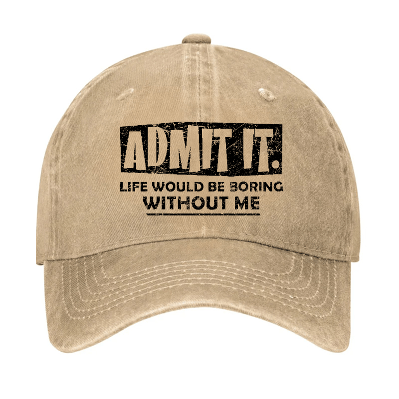 Admit It Life Would Be Boring Without Me Funny Saying Baseball Cap-Maturelion