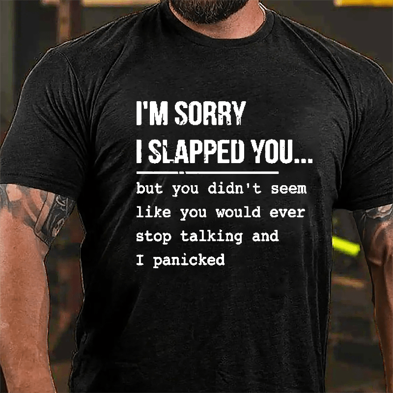 I'm Sorry I Slapped You But You Didn't Seem Like You Would Ever Stop Talking And I Panicked Sarcastic Cotton T-shirt-Maturelion