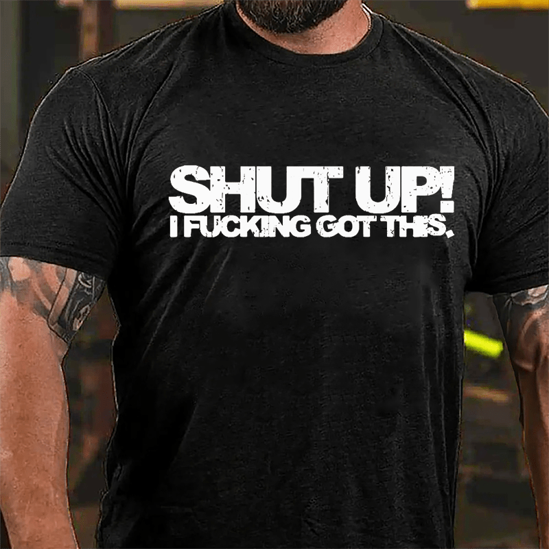 Shut Up I Fucking Got This Cotton T-shirt-Maturelion