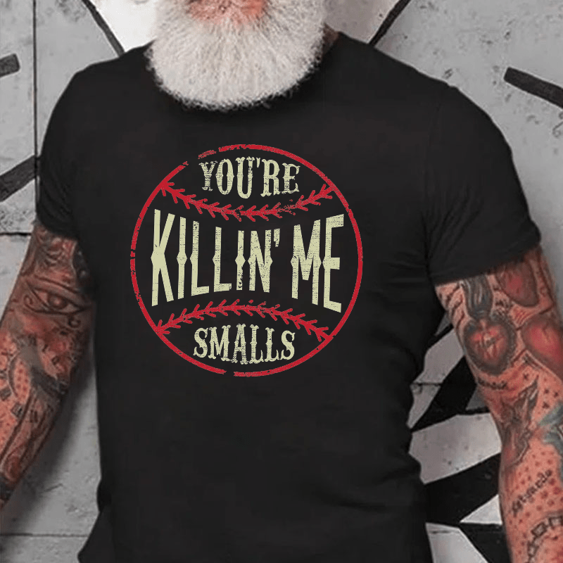 Maturelion You're Killin Me Smalls Cotton T-shirt 