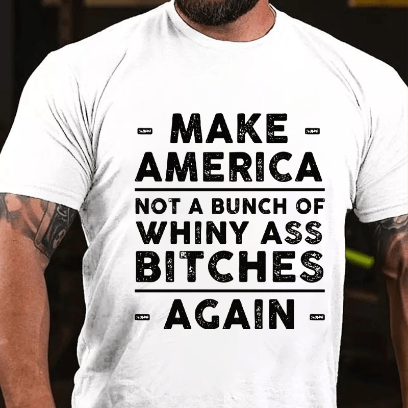 Make America Not A Bunch Of Whiny Ass Bitches Again Cotton T-shirt (Free Customization)-Maturelion
