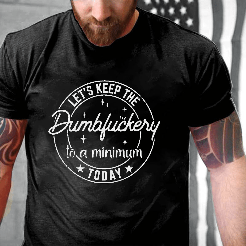 Let's Keep The Dumbfuckery To A Minimum Today Cotton T-shirt (Free Customization)-Maturelion