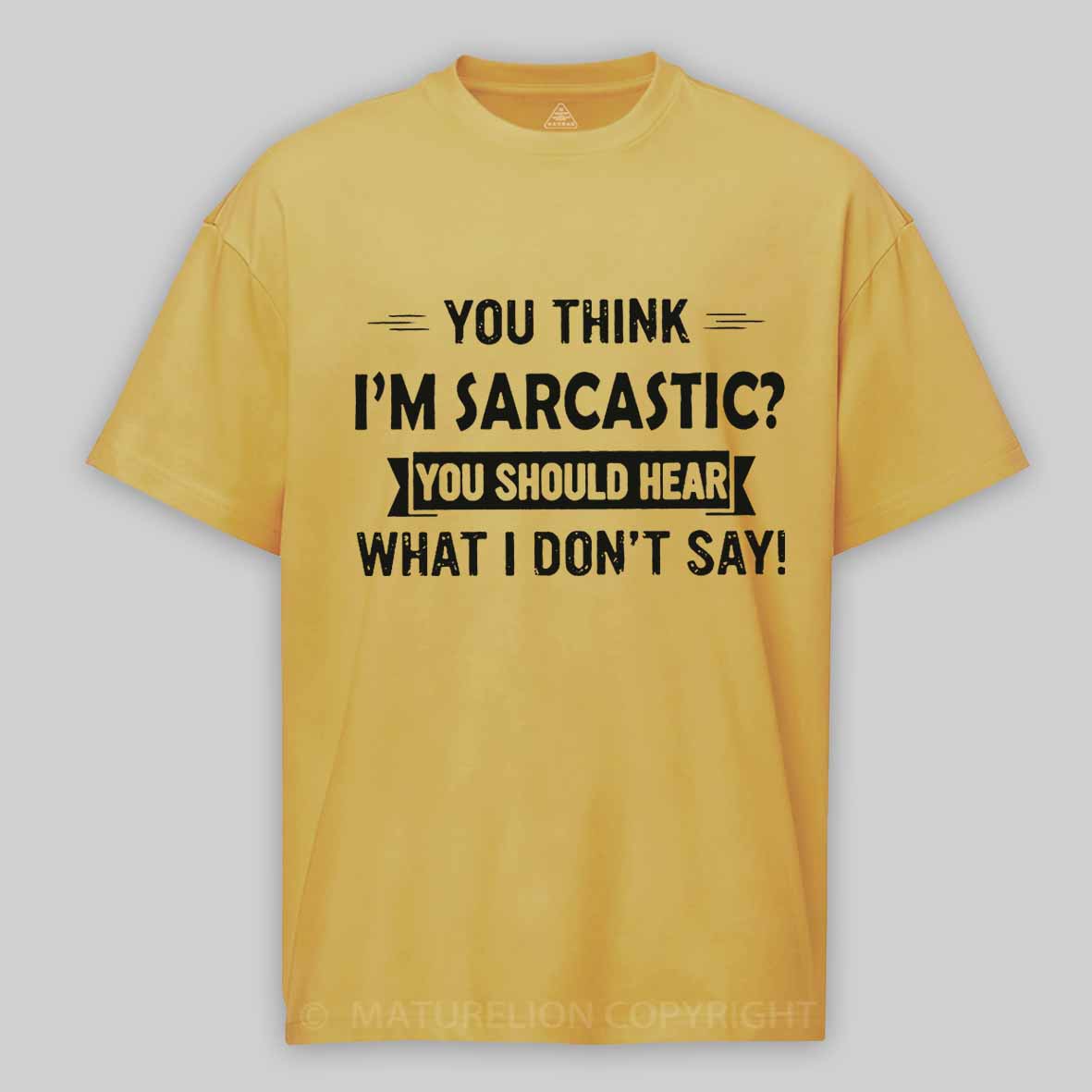 Maturelion You Think I'm Sarcastic You Should Hear What I Don't Say Funny Unisex Cotton T-shirt -Maturelion