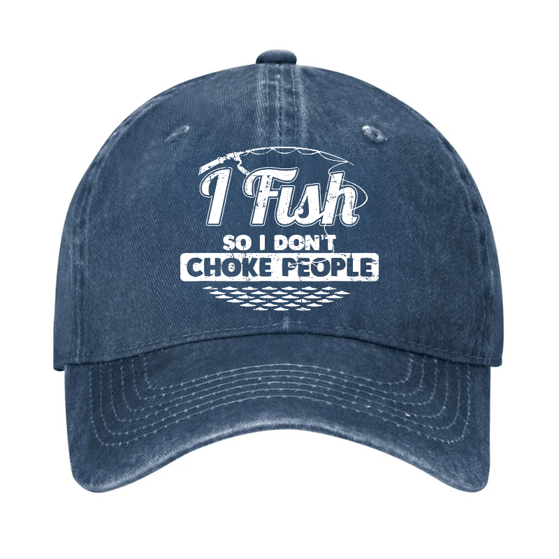 I Fish So I Don't Choke People Funny Sayings Fishing Cap-Maturelion
