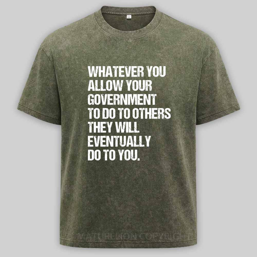 MaturelionOld Whatever You Allow Your Government To Do To Others They Will Eventually Do To You Washed T-shirt