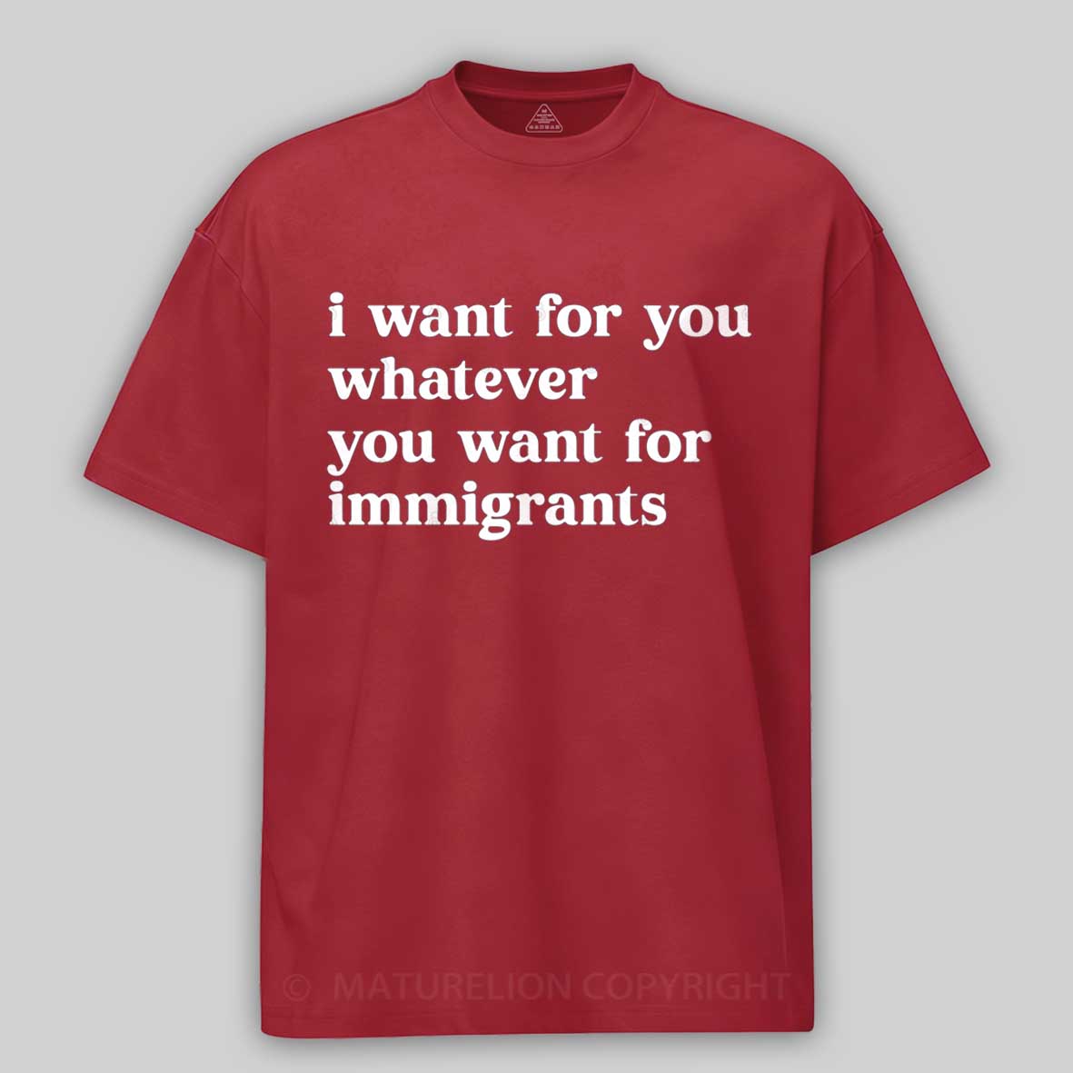 Maturelion I Want For You Whatever You Want For Immigrants Cotton T-shirt