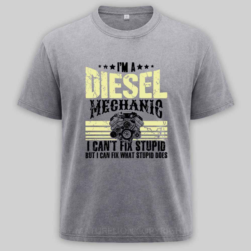 Maturelion I'm a diesel mechanic I can't fix stupid but I can fix what stupid does Washed T-shirt