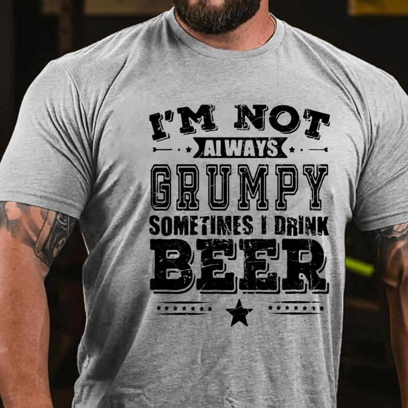 I'm Not Always Grumpy Sometimes I Drink Beer Cotton T-shirt-Maturelion