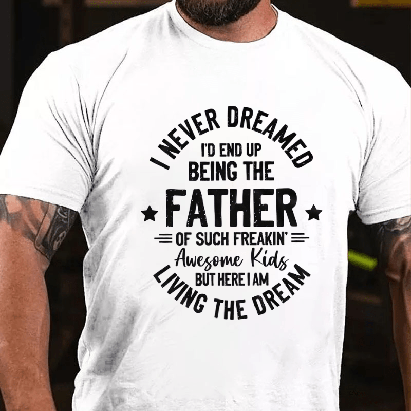 I Never Dreamed I'd End Up Being The Father Cotton T-shirt-Maturelion