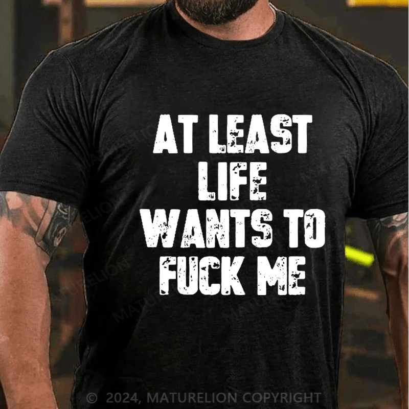Maturelion At Least Life Wants To Fuck Me Unisex Cotton T-shirt 