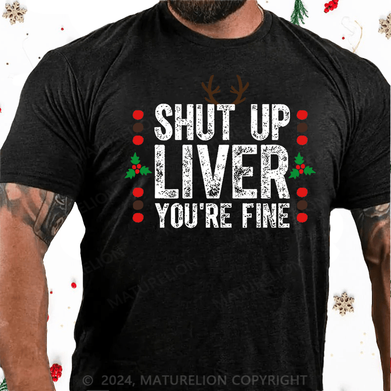 Maturelion Christmas T-Shirt Shut Up Liver You're Fine Cotton T-shirt (Free Customization)