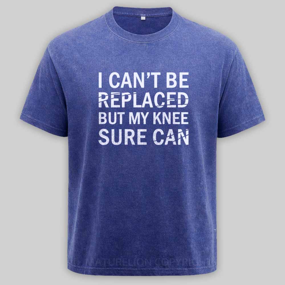Maturelion I Can't Be Replaced But My Knee Sure Can Washed T-shirt