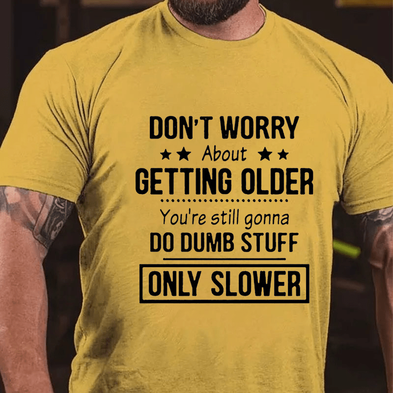 Don't Worry About Getting Older You'Re Still Gonna Do Dumb Stuff Cotton T-shirt-Maturelion