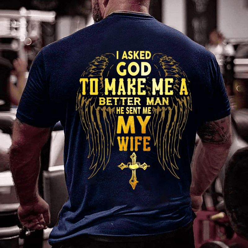 I Asked God To Make Me A Better Man He Sent Me My Wife Cotton T-shirt (Free Customization)-Maturelion