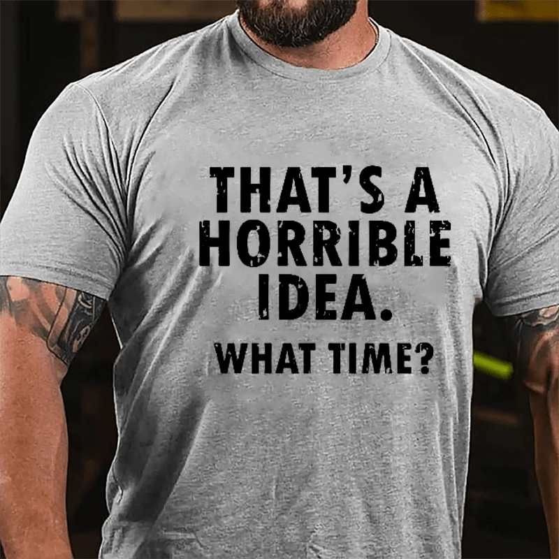 That's A Horrible Idea What Time? Cotton T-shirt-Maturelion