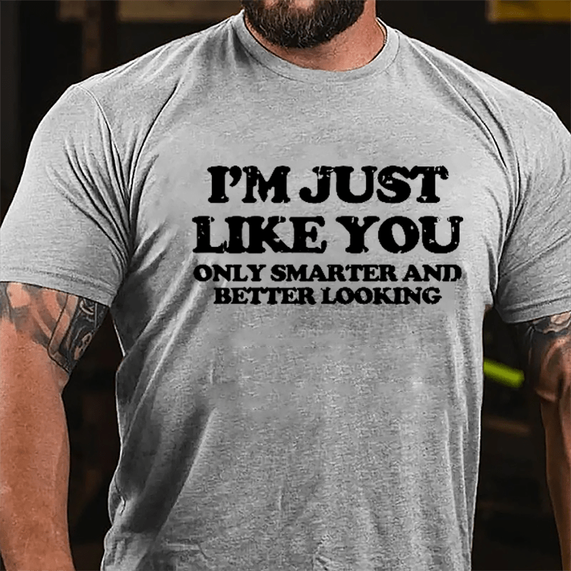 I'm Just Like You Only Smarter And Better Looking Cotton T-shirt-Maturelion