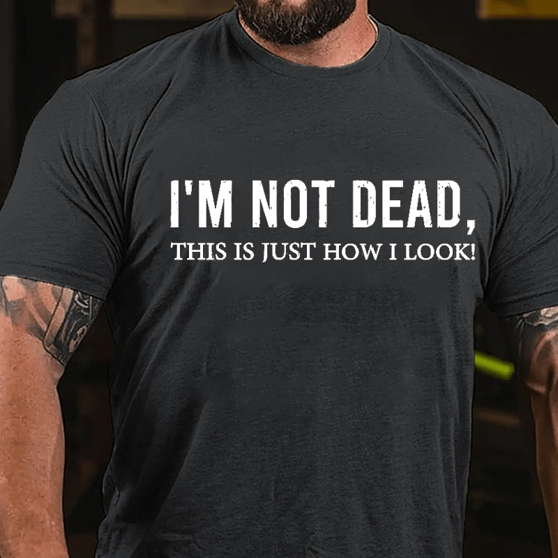 I'm Not Dead This Is Just How I Look Cotton T-shirt-Maturelion