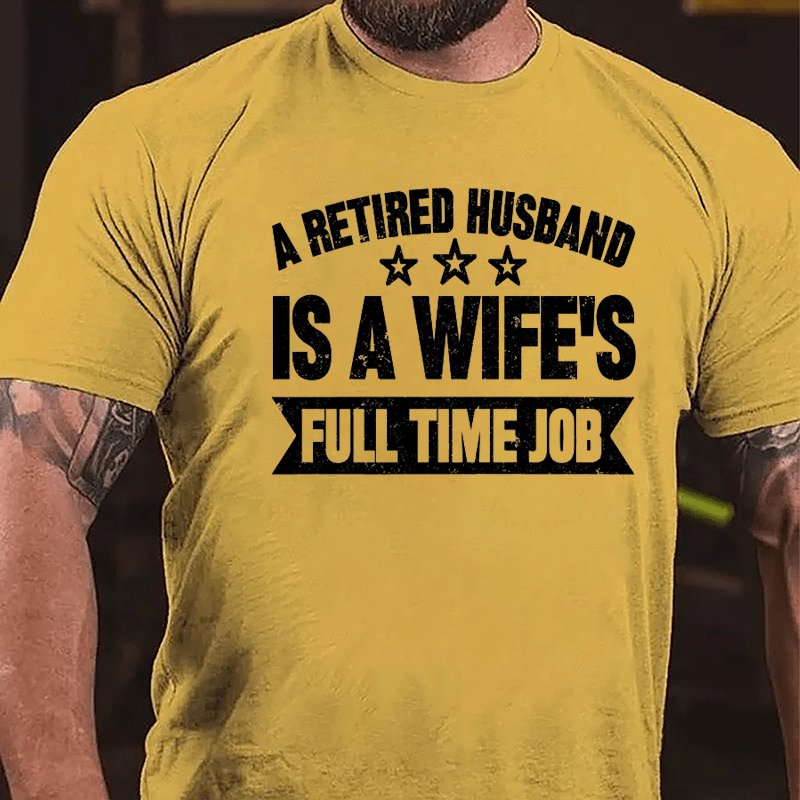 A Retired Husband Is A Wife's Full Time Job Cotton T-shirt-Maturelion