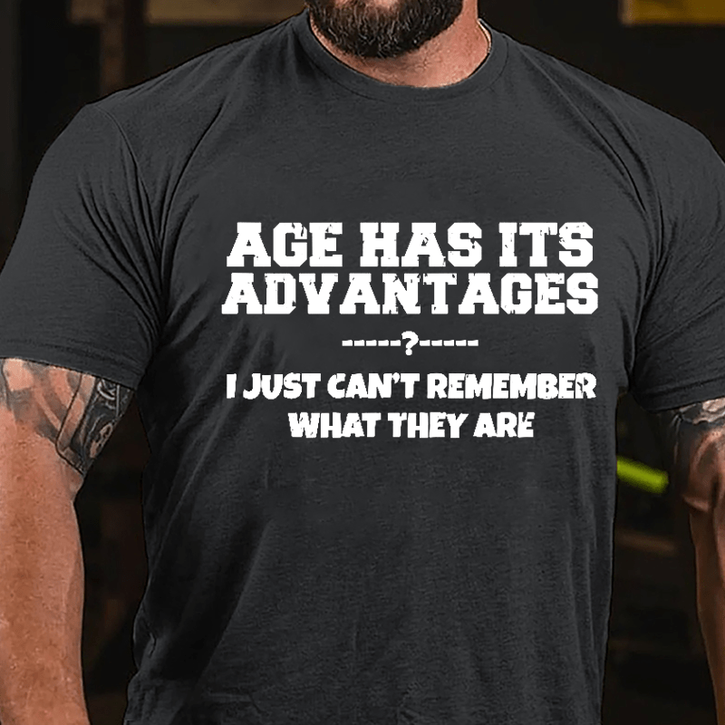 Age Has Its Advantages I Just Can't Remember What They Are Cotton T-shirt-Maturelion