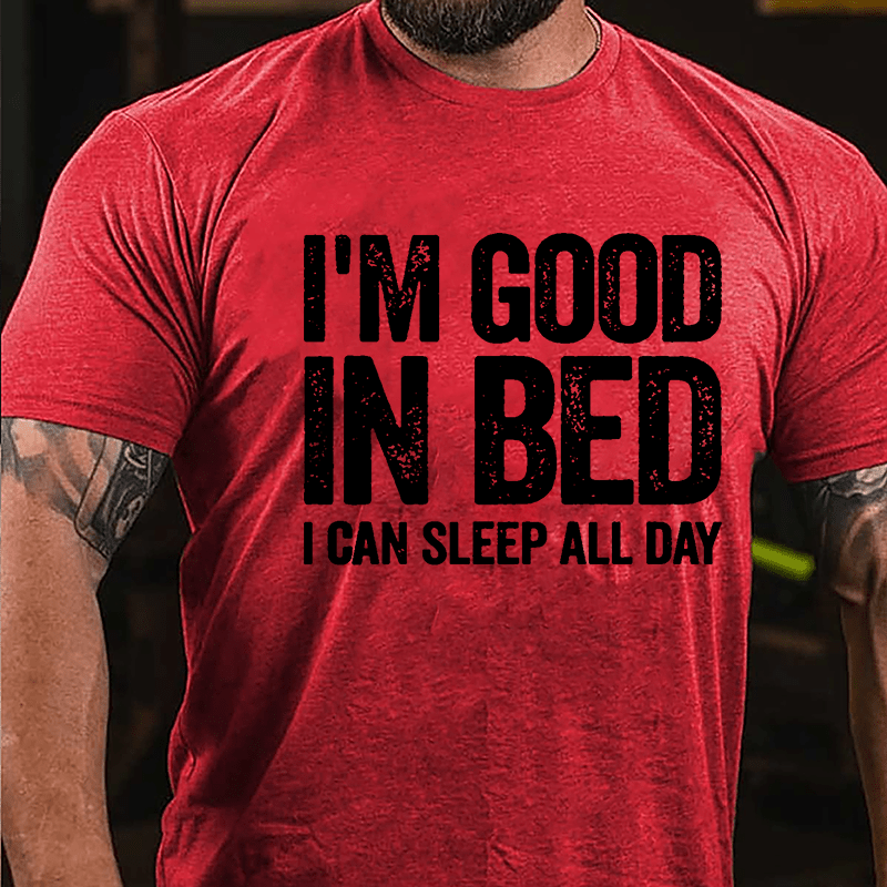 I'm Good In Bed I Can Sleep All Day Cotton T-shirt-Maturelion