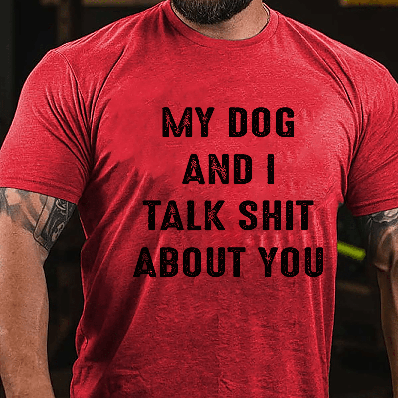 My Dog And I Talk Shit About You Cotton T-shirt-Maturelion