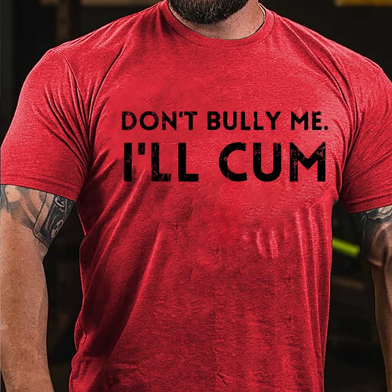 Don't Bully Me I'll Cum Cotton T-shirt-Maturelion
