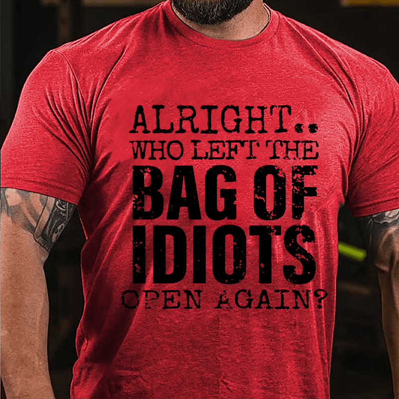 Alright Who Left The Bag Of Idiots Open Again Cotton T-shirt-Maturelion