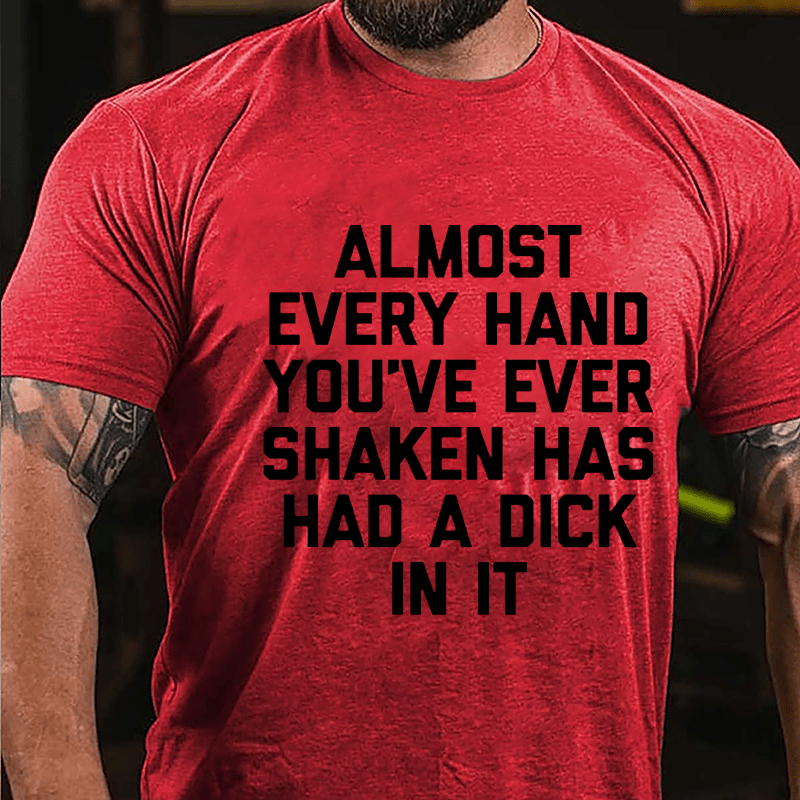 Almost Every Hand You've Ever Shaken Has Had A Dick In It Men's Cotton T-shirt-Maturelion