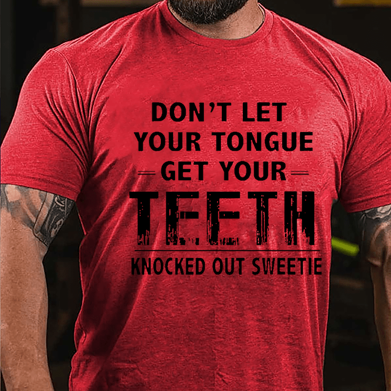 Don't Let Your Tongue Get Your Teeth Knocked Out Sweetie Cotton T-shirt-Maturelion