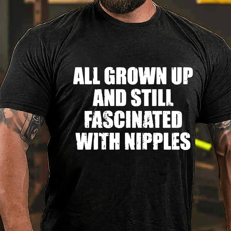 All Grown Up And Still Fascinated With Nipples Cotton T-shirt-Maturelion