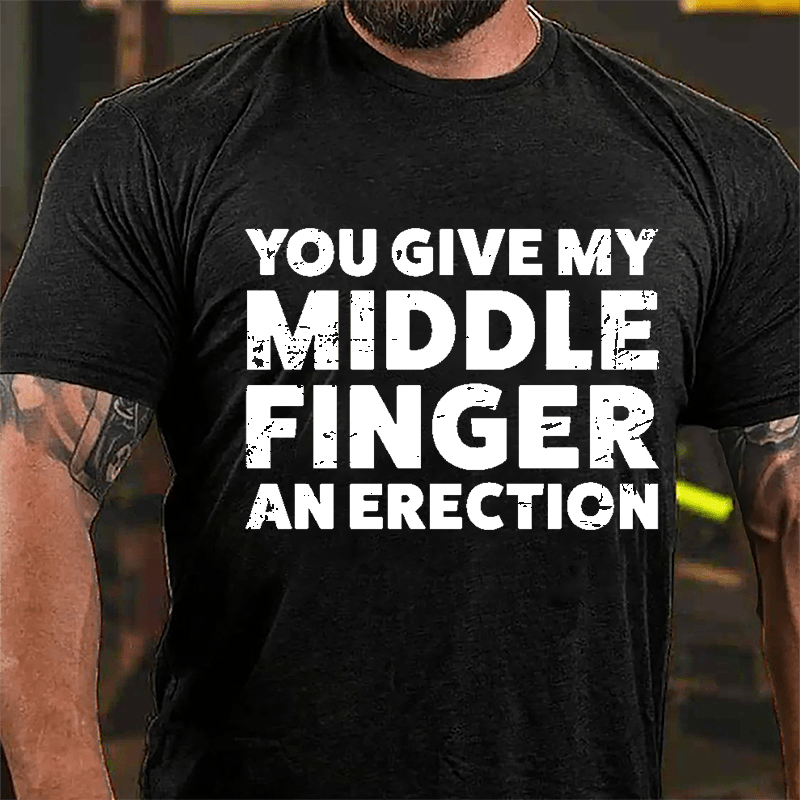 You Give My Middle Finger An Erection Cotton T-shirt -Maturelion