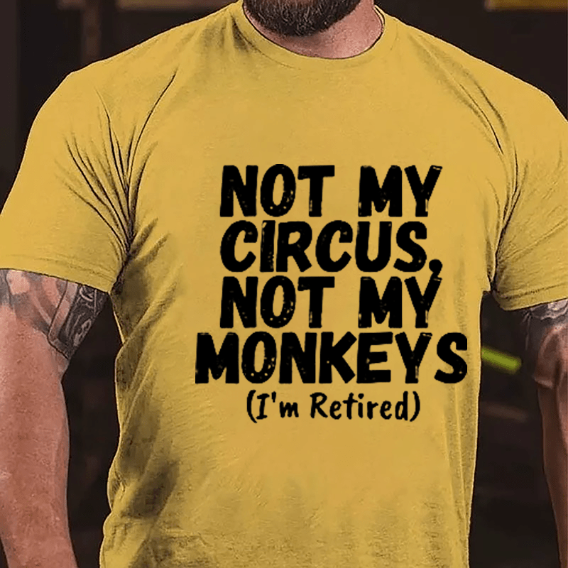 Not My Circus Not My Monkeys (I'm Retired) Cotton T-shirt-Maturelion