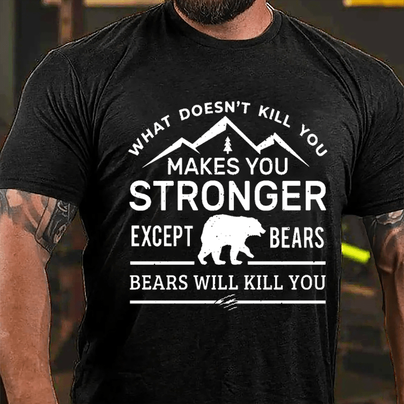 What Doesn't Kill You Makes You Stronger Except Bears Bears Will Kill You Funny Cotton T-shirt (Free Customization)-Maturelion