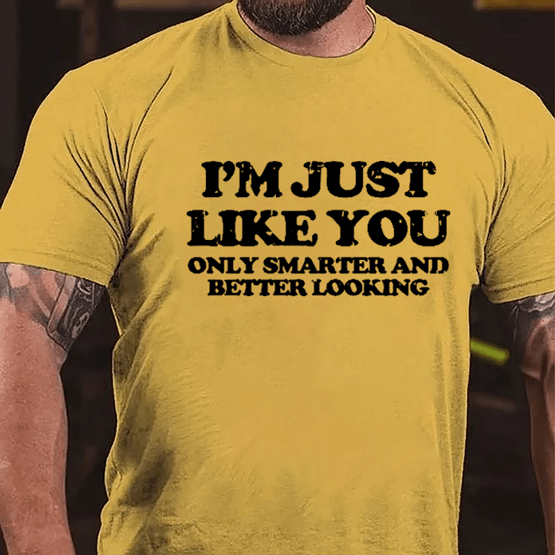 I'm Just Like You Only Smarter And Better Looking Cotton T-shirt-Maturelion
