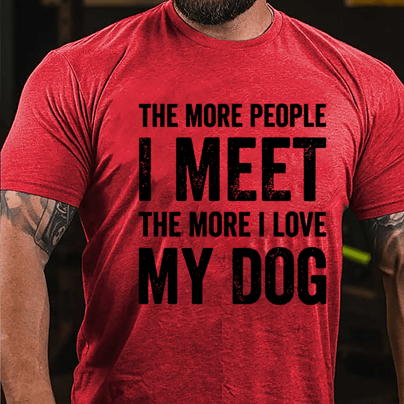 The More People I Meet The More I Love My Dog Cotton T-shirt -Maturelion
