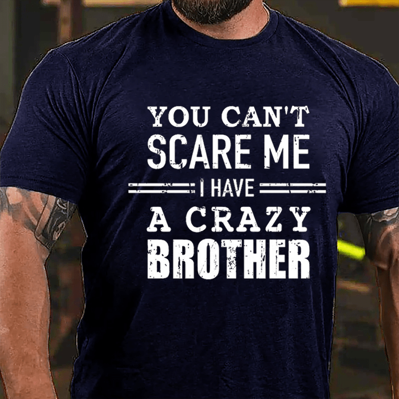 You Can't Scare Me I Have A Crazy Brother Cotton T-shirt-Maturelion