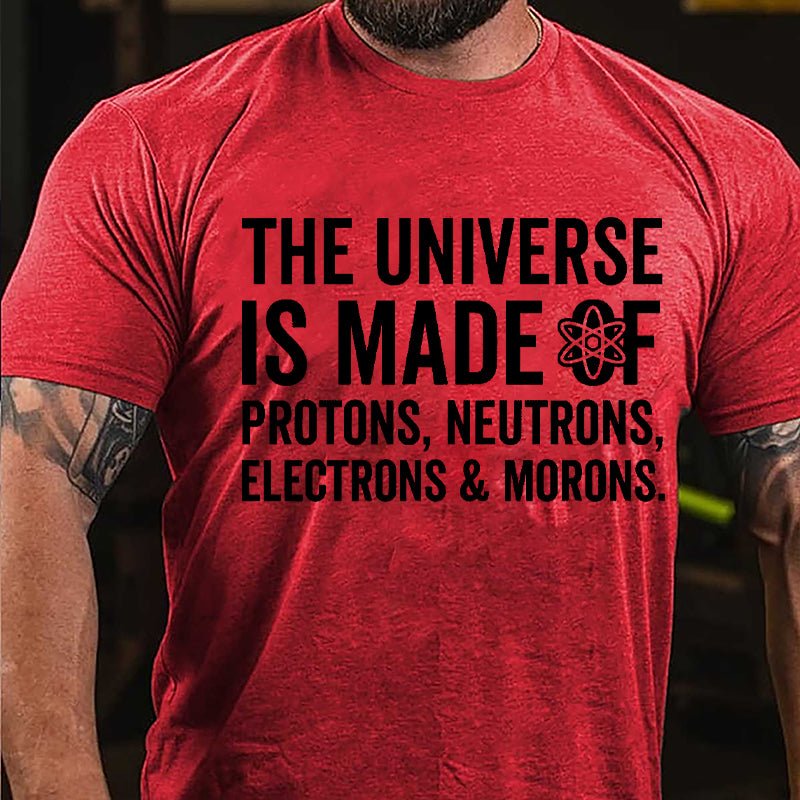 The Universe Is Made Of Protons Neutrons Electrons & Morons Cotton T-shirt-Maturelion