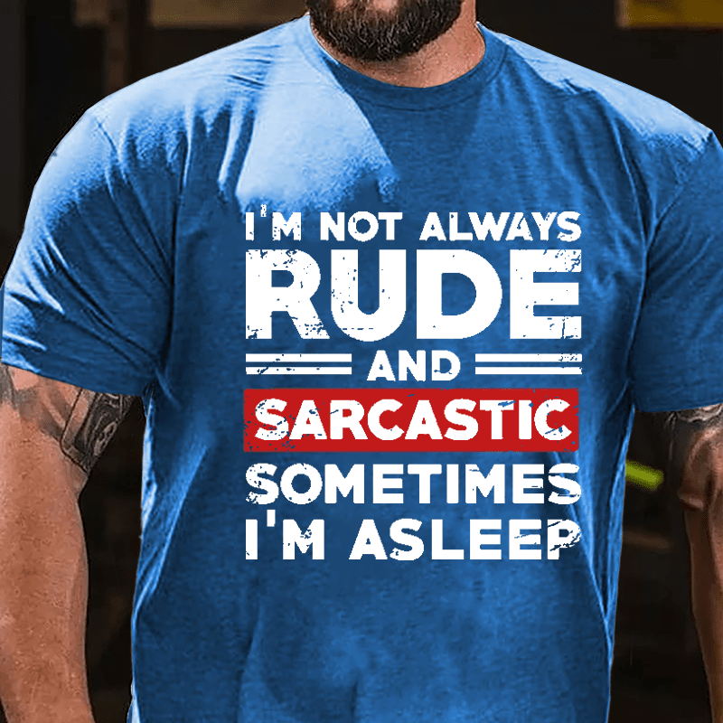 I'm Not Always Rude And Sarcastic Sometimes I'm Asleep Cotton T-shirt-Maturelion