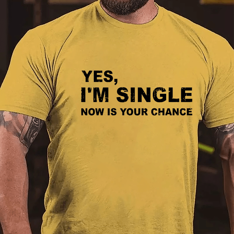 Yes I'm Single Now Is Your Chance Cotton T-shirt-Maturelion