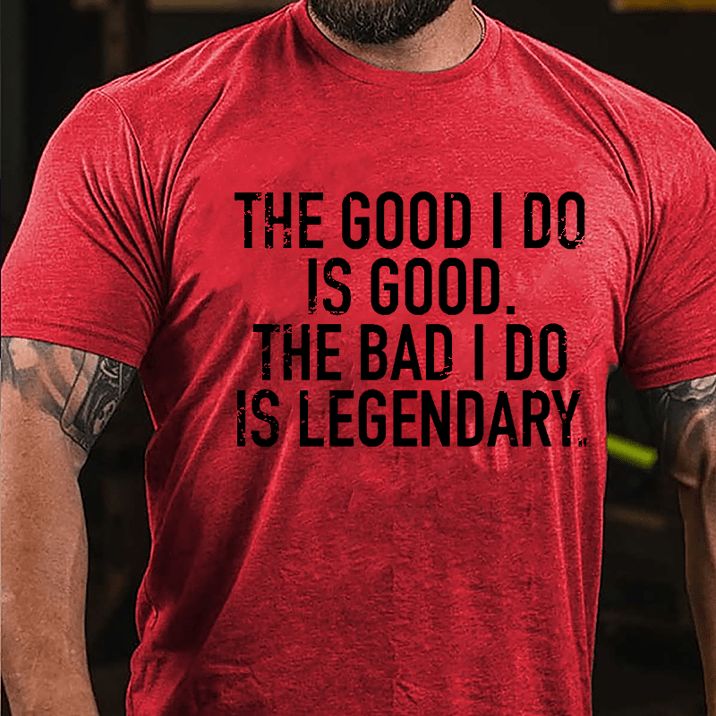 The Good I Do Is Good The Bad I Do Is Legendary Cotton T-shirt-Maturelion