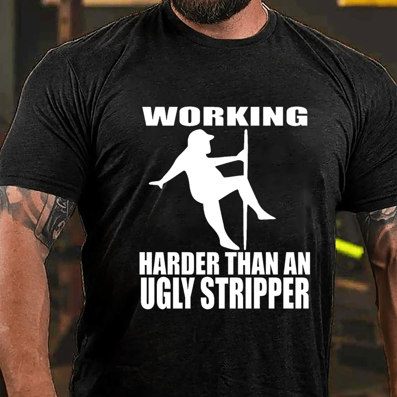 Working Harder Than An Ugly Stripper Funny Men Cotton T-shirt-Maturelion